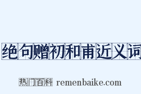绝句赠初和甫近义词是什么意思的图片